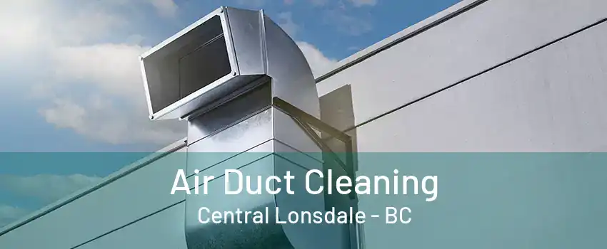 Air Duct Cleaning Central Lonsdale - BC