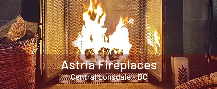 Astria Fireplaces Central Lonsdale - BC