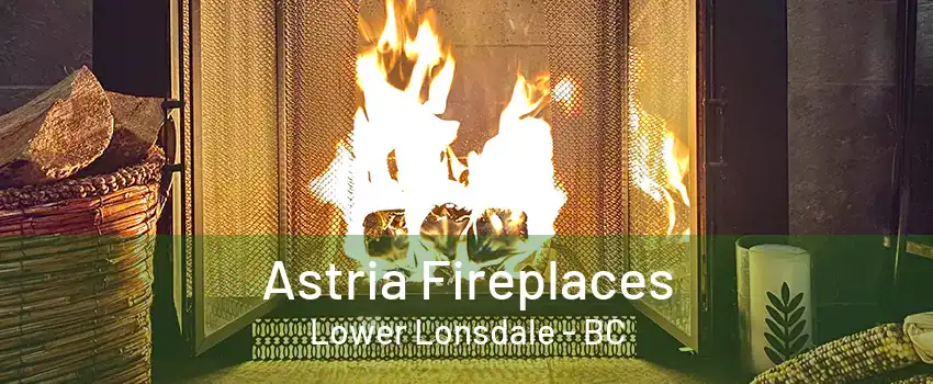 Astria Fireplaces Lower Lonsdale - BC