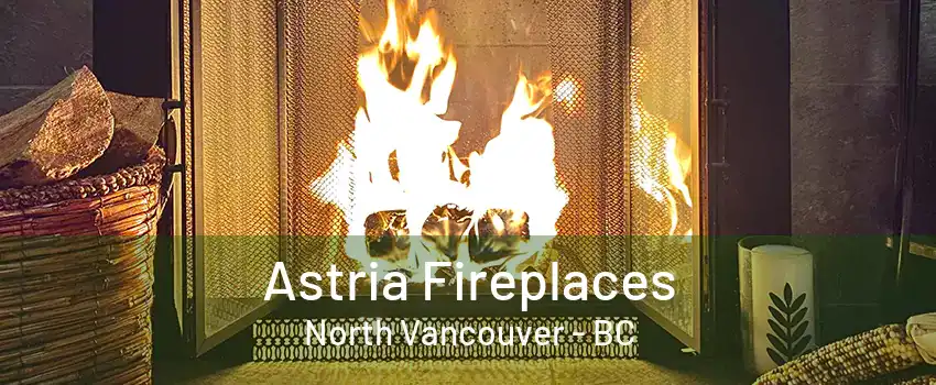 Astria Fireplaces North Vancouver - BC