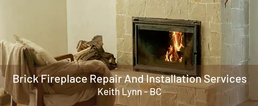 Brick Fireplace Repair And Installation Services Keith Lynn - BC