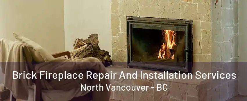 Brick Fireplace Repair And Installation Services North Vancouver - BC