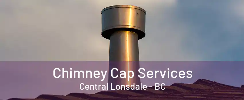 Chimney Cap Services Central Lonsdale - BC