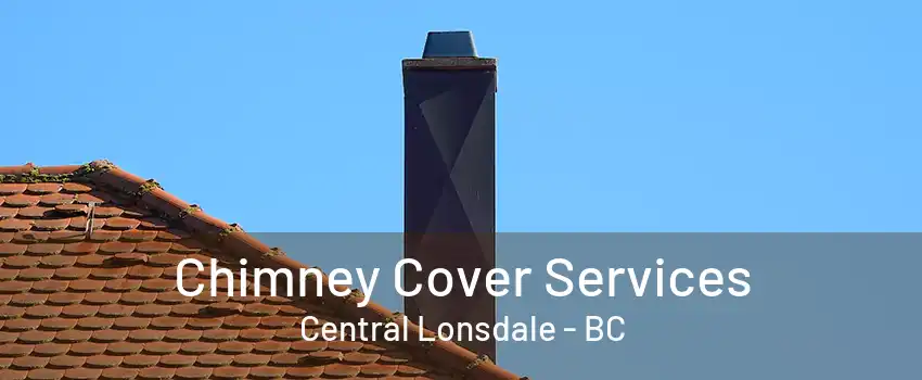 Chimney Cover Services Central Lonsdale - BC