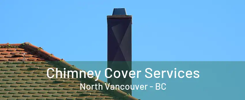 Chimney Cover Services North Vancouver - BC