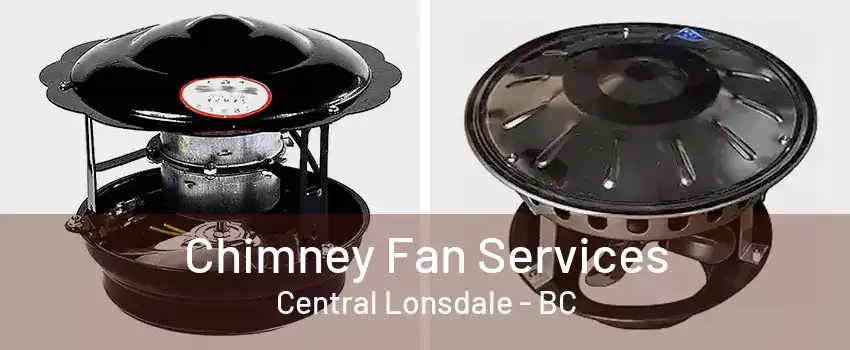 Chimney Fan Services Central Lonsdale - BC