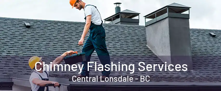 Chimney Flashing Services Central Lonsdale - BC