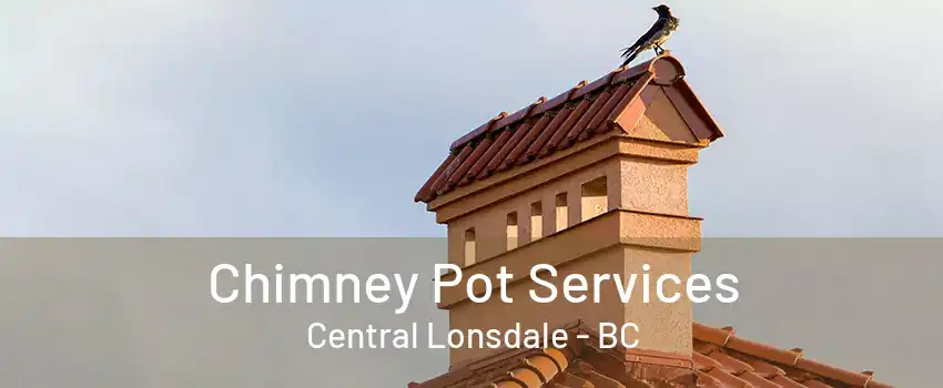 Chimney Pot Services Central Lonsdale - BC