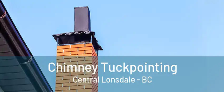 Chimney Tuckpointing Central Lonsdale - BC