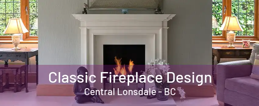 Classic Fireplace Design Central Lonsdale - BC