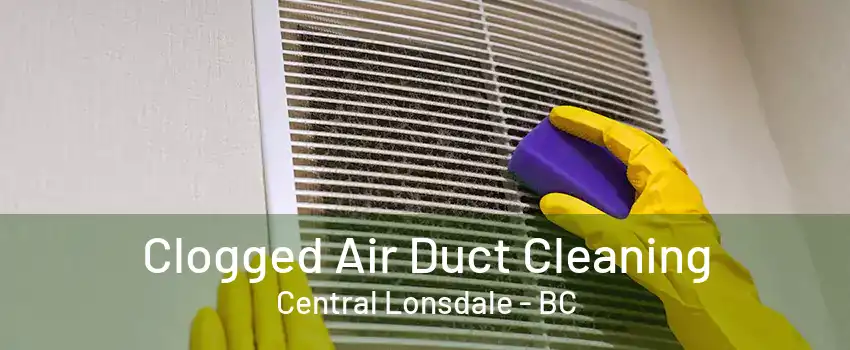 Clogged Air Duct Cleaning Central Lonsdale - BC