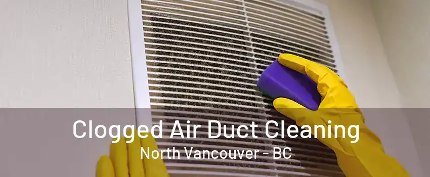 Clogged Air Duct Cleaning North Vancouver - BC