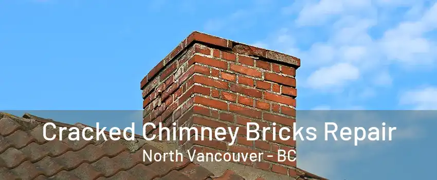 Cracked Chimney Bricks Repair North Vancouver - BC