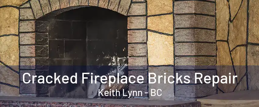 Cracked Fireplace Bricks Repair Keith Lynn - BC