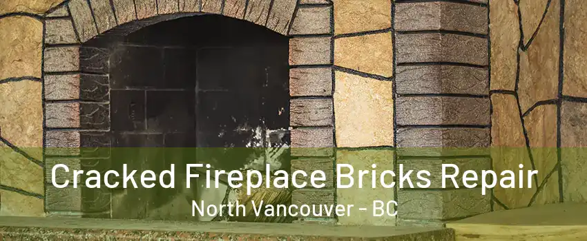 Cracked Fireplace Bricks Repair North Vancouver - BC