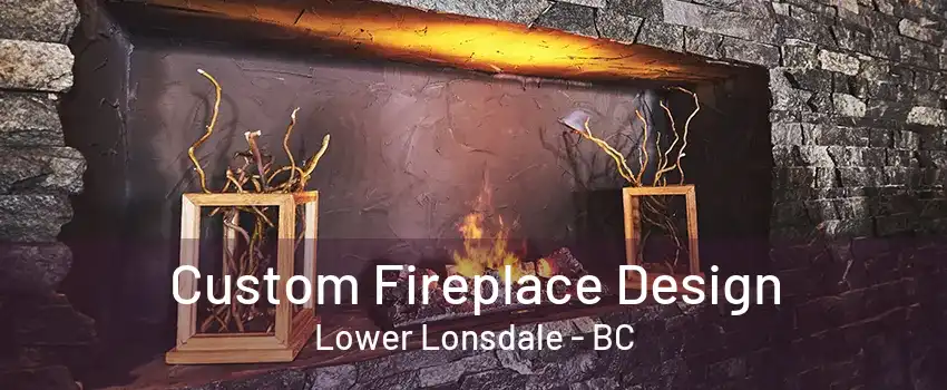 Custom Fireplace Design Lower Lonsdale - BC