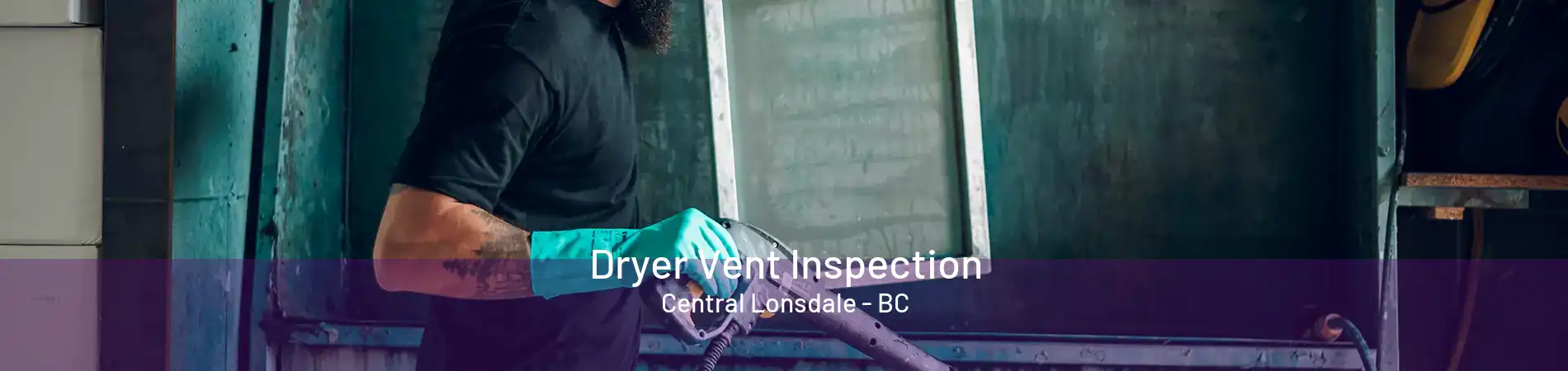 Dryer Vent Inspection Central Lonsdale - BC