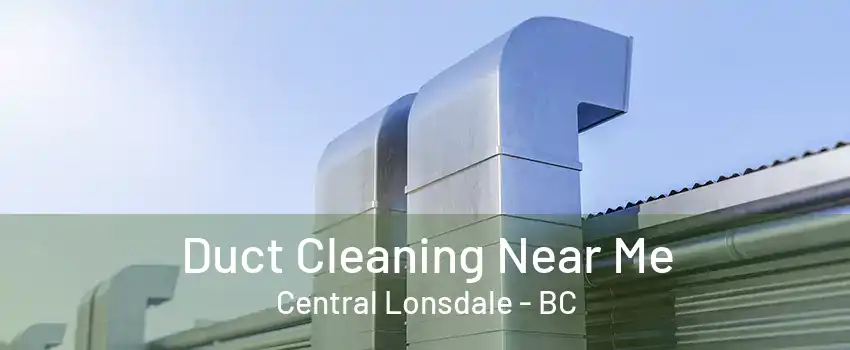 Duct Cleaning Near Me Central Lonsdale - BC