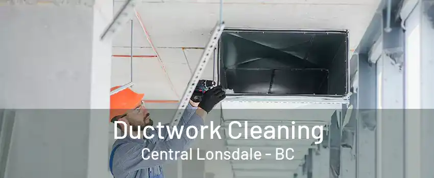 Ductwork Cleaning Central Lonsdale - BC