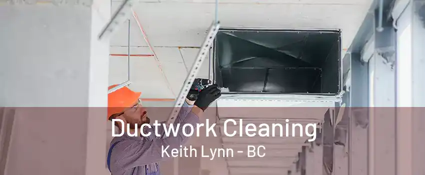 Ductwork Cleaning Keith Lynn - BC