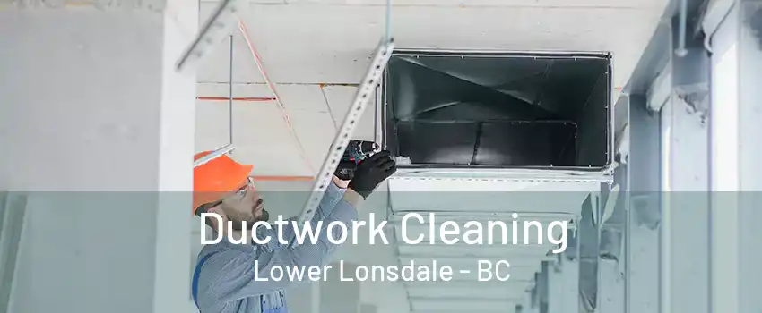 Ductwork Cleaning Lower Lonsdale - BC