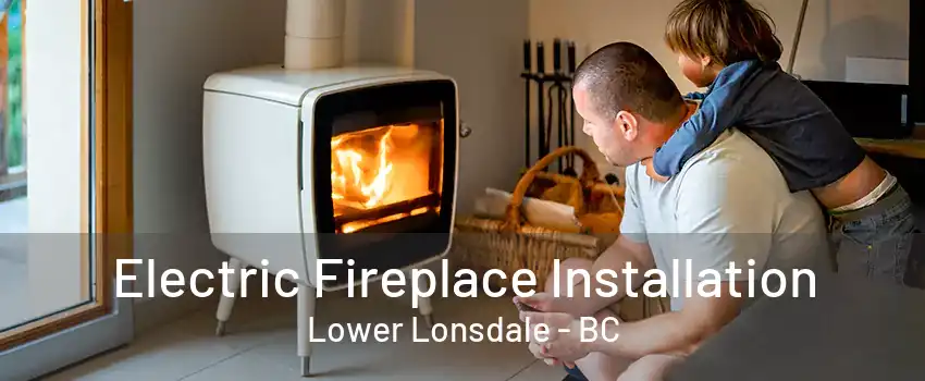 Electric Fireplace Installation Lower Lonsdale - BC