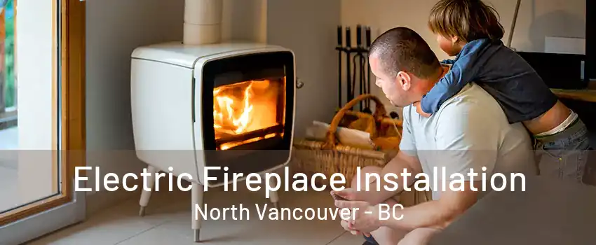 Electric Fireplace Installation North Vancouver - BC