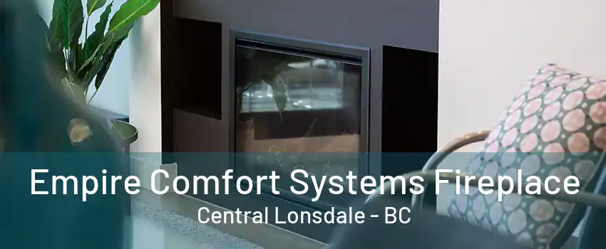 Empire Comfort Systems Fireplace Central Lonsdale - BC