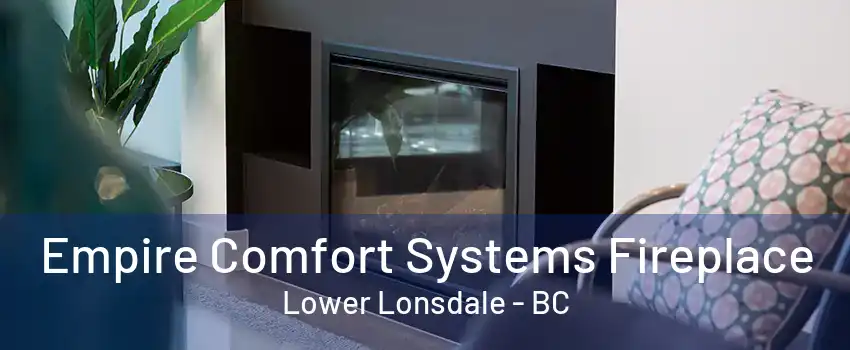 Empire Comfort Systems Fireplace Lower Lonsdale - BC