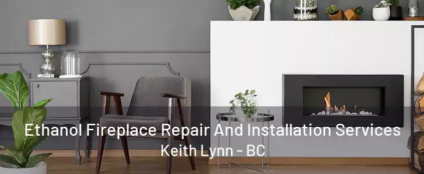 Ethanol Fireplace Repair And Installation Services Keith Lynn - BC