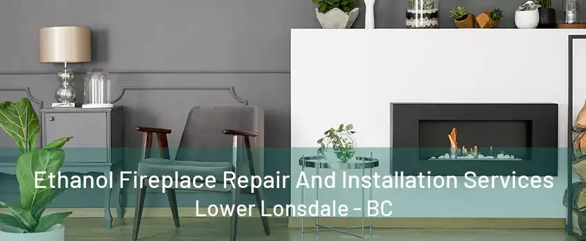 Ethanol Fireplace Repair And Installation Services Lower Lonsdale - BC