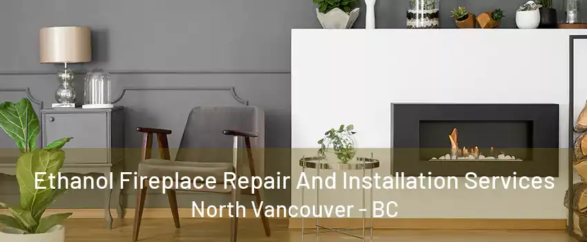 Ethanol Fireplace Repair And Installation Services North Vancouver - BC