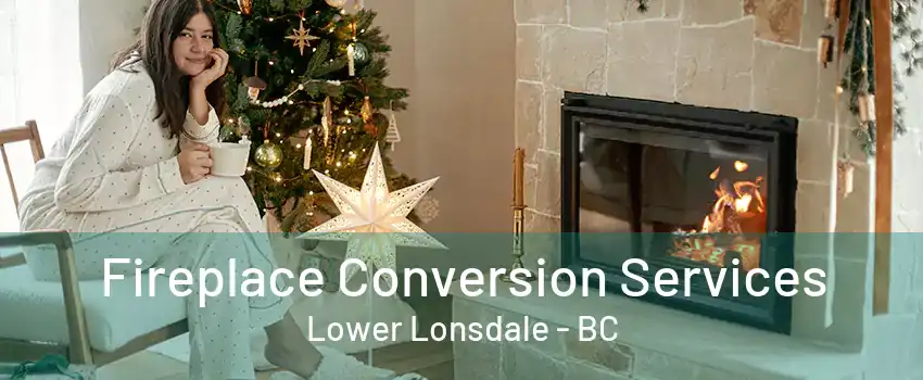 Fireplace Conversion Services Lower Lonsdale - BC