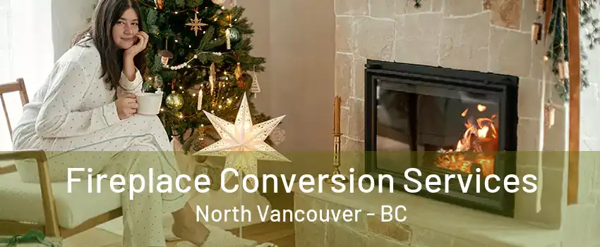 Fireplace Conversion Services North Vancouver - BC