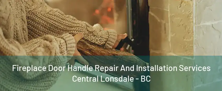 Fireplace Door Handle Repair And Installation Services Central Lonsdale - BC