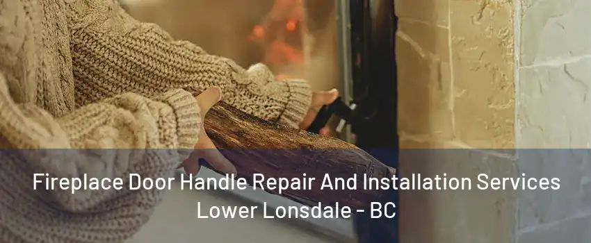 Fireplace Door Handle Repair And Installation Services Lower Lonsdale - BC