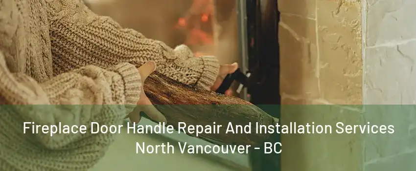 Fireplace Door Handle Repair And Installation Services North Vancouver - BC