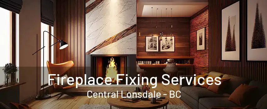 Fireplace Fixing Services Central Lonsdale - BC