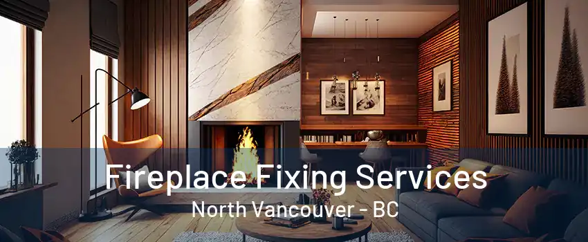 Fireplace Fixing Services North Vancouver - BC