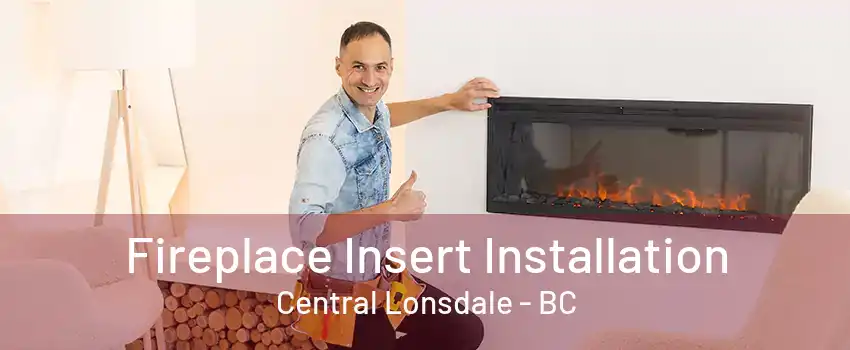 Fireplace Insert Installation Central Lonsdale - BC