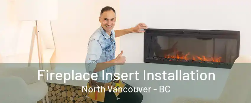 Fireplace Insert Installation North Vancouver - BC