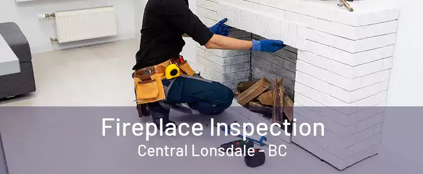 Fireplace Inspection Central Lonsdale - BC