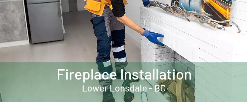 Fireplace Installation Lower Lonsdale - BC