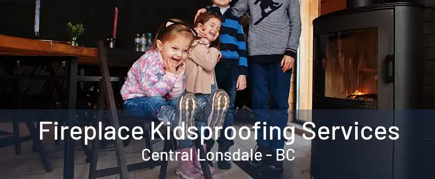 Fireplace Kidsproofing Services Central Lonsdale - BC