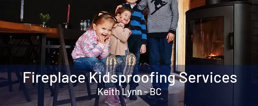 Fireplace Kidsproofing Services Keith Lynn - BC