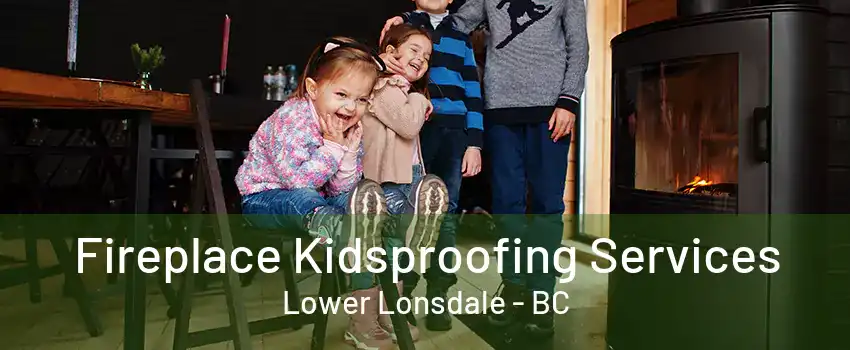 Fireplace Kidsproofing Services Lower Lonsdale - BC