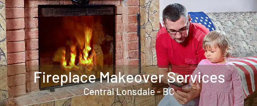 Fireplace Makeover Services Central Lonsdale - BC