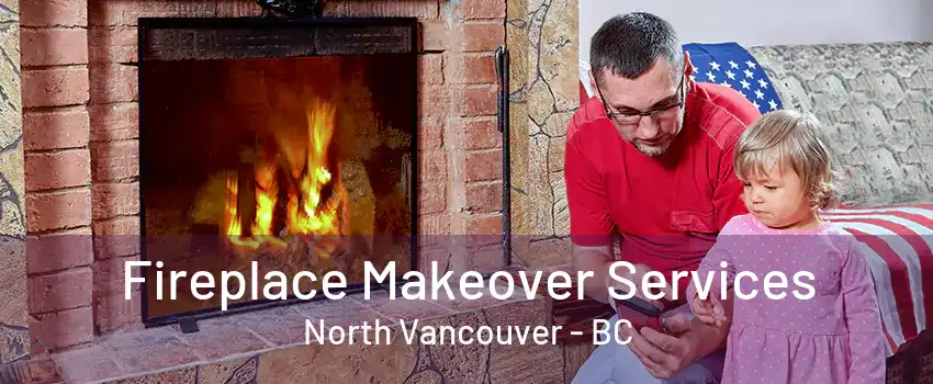 Fireplace Makeover Services North Vancouver - BC