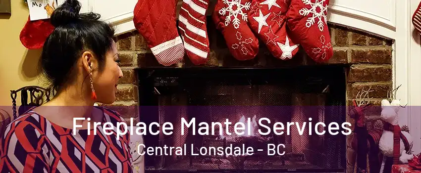 Fireplace Mantel Services Central Lonsdale - BC