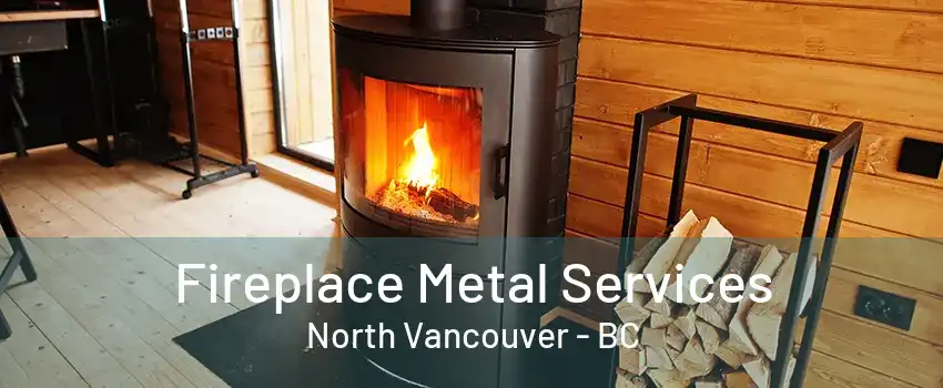 Fireplace Metal Services North Vancouver - BC